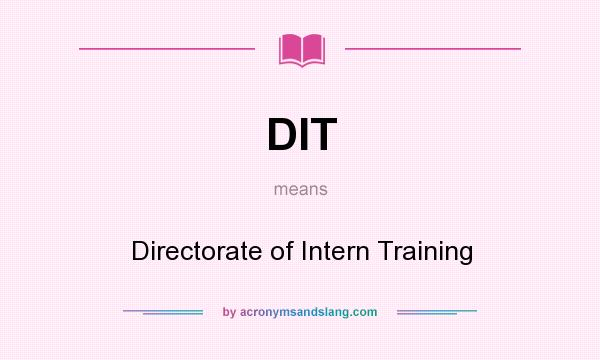 What does DIT mean? It stands for Directorate of Intern Training