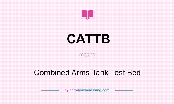 What does CATTB mean? It stands for Combined Arms Tank Test Bed