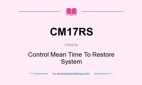 What does CM17RS mean? It stands for Control Mean Time To Restore System
