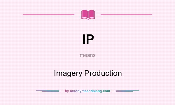 What does IP mean? It stands for Imagery Production