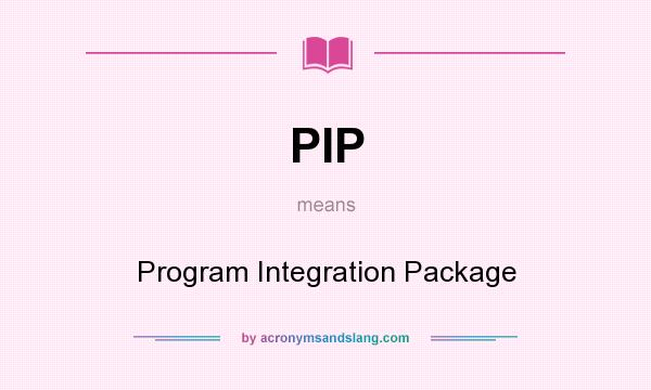 What does PIP mean? It stands for Program Integration Package