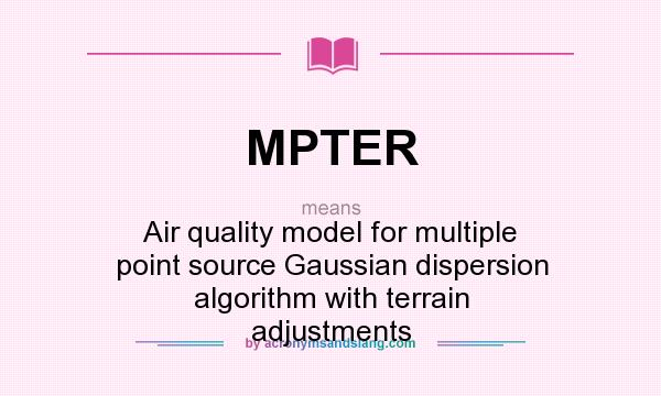 What does MPTER mean? It stands for Air quality model for multiple point source Gaussian dispersion algorithm with terrain adjustments