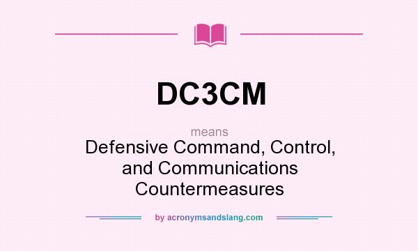 What does DC3CM mean? It stands for Defensive Command, Control, and Communications Countermeasures