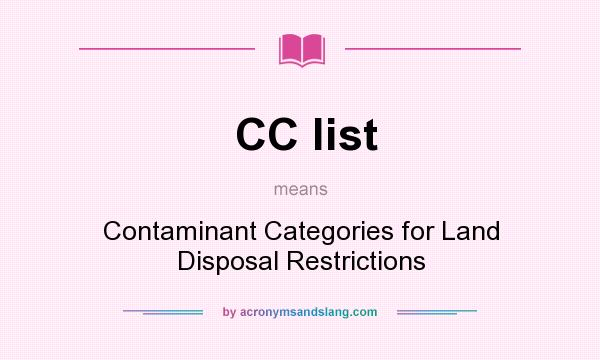 What does CC list mean? It stands for Contaminant Categories for Land Disposal Restrictions