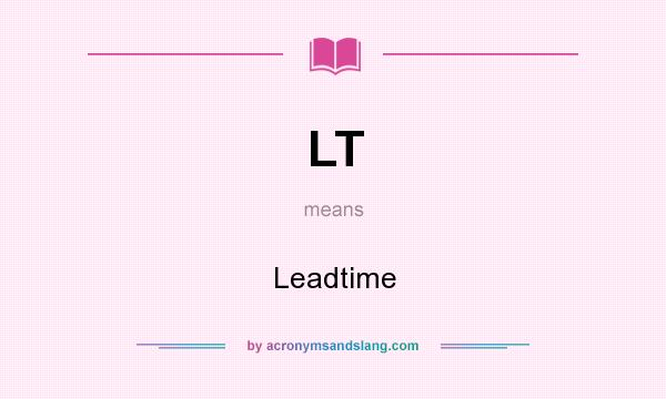 What does LT mean? It stands for Leadtime