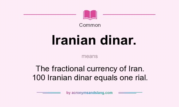 What does Iranian dinar. mean? It stands for The fractional currency of Iran. 100 Iranian dinar equals one rial.