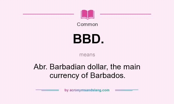 What does BBD. mean? It stands for Abr. Barbadian dollar, the main currency of Barbados.