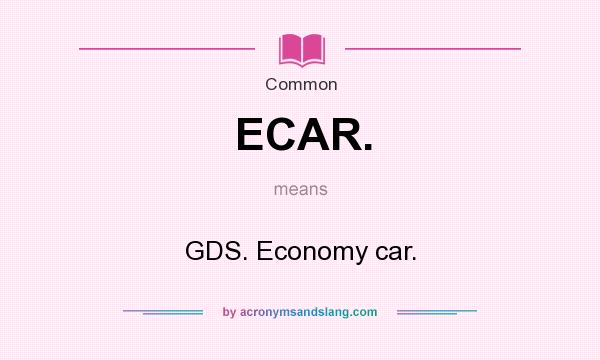 What does ECAR. mean? It stands for GDS. Economy car.