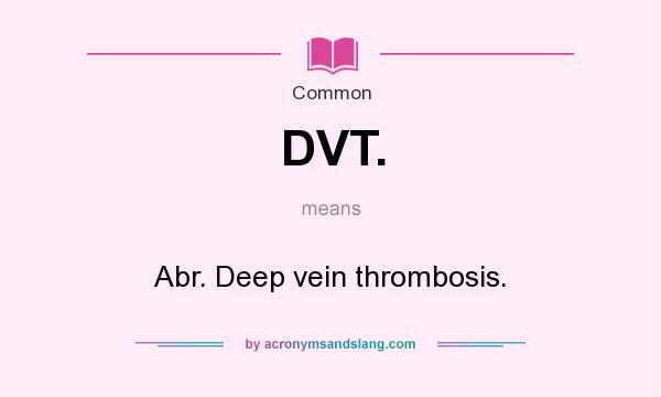 What does DVT. mean? It stands for Abr. Deep vein thrombosis.