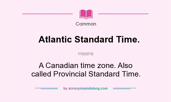 What does Atlantic Standard Time. mean? It stands for A Canadian time zone. Also called Provincial Standard Time.