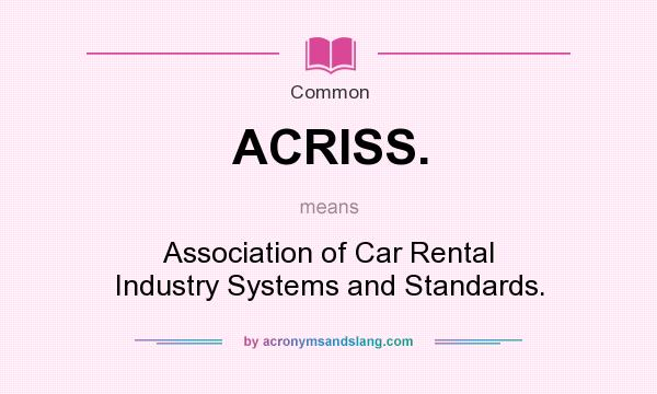 What does ACRISS. mean? It stands for Association of Car Rental Industry Systems and Standards.