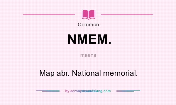 What does NMEM. mean? It stands for Map abr. National memorial.
