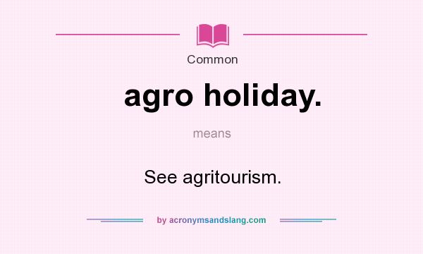 What does agro holiday. mean? It stands for See agritourism.