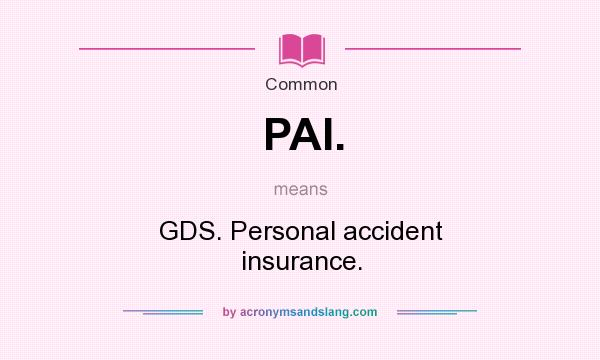 What does PAI. mean? It stands for GDS. Personal accident insurance.