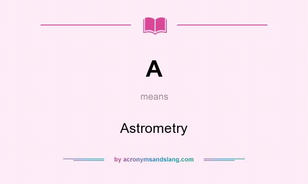 What does A mean? It stands for Astrometry