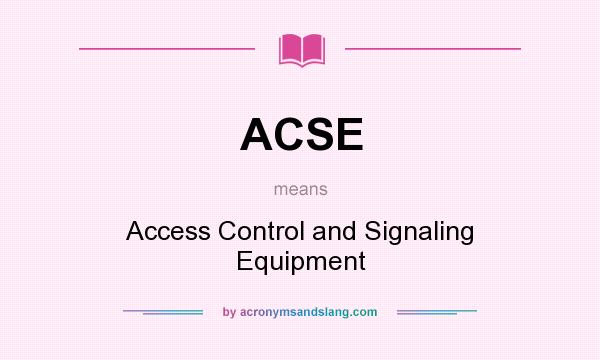 What does ACSE mean? It stands for Access Control and Signaling Equipment