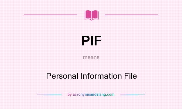 What does PIF mean? It stands for Personal Information File