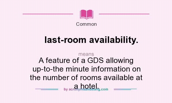 What does last-room availability. mean? It stands for A feature of a GDS allowing up-to-the minute information on the number of rooms available at a hotel.