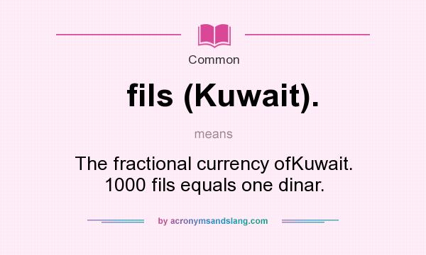 What does fils (Kuwait). mean? It stands for The fractional currency ofKuwait. 1000 fils equals one dinar.