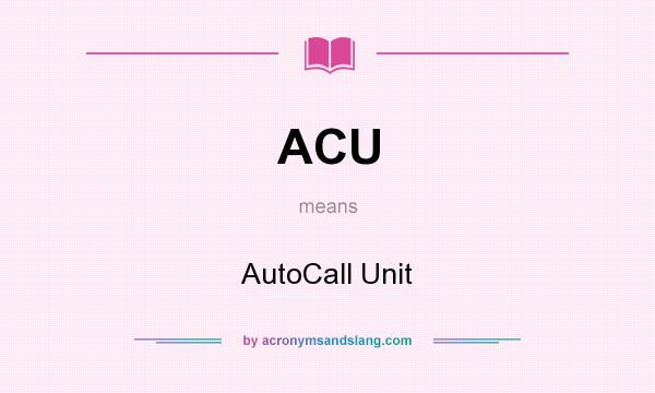 What does ACU mean? It stands for AutoCall Unit