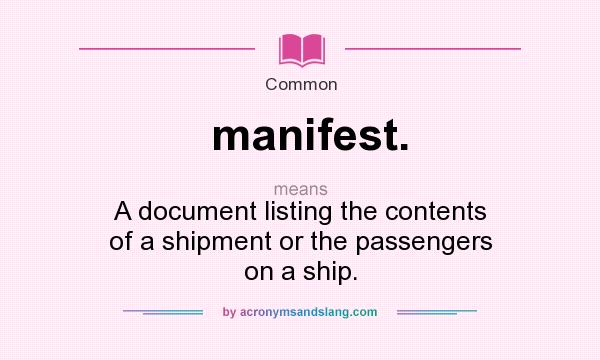 What does manifest. mean? It stands for A document listing the contents of a shipment or the passengers on a ship.