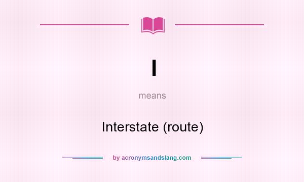 What does I mean? It stands for Interstate (route)