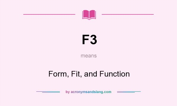 What does F3 mean? It stands for Form, Fit, and Function