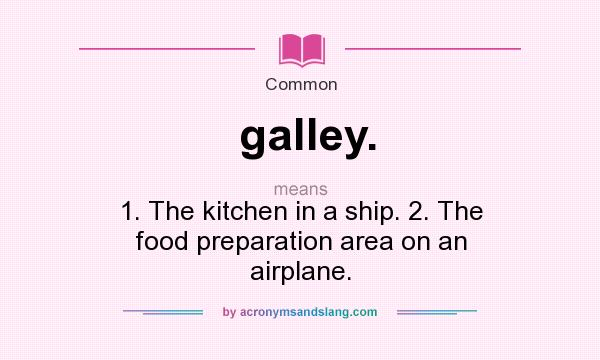 What does galley. mean? It stands for 1. The kitchen in a ship. 2. The food preparation area on an airplane.