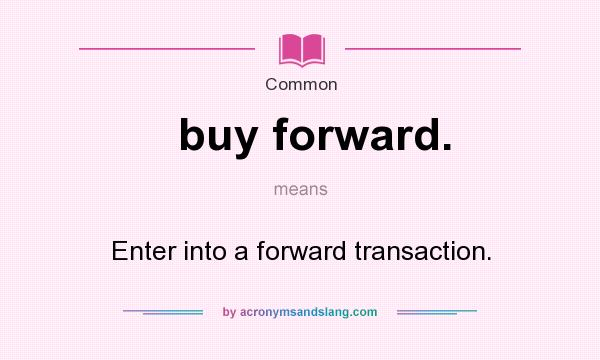 What does buy forward. mean? It stands for Enter into a forward transaction.