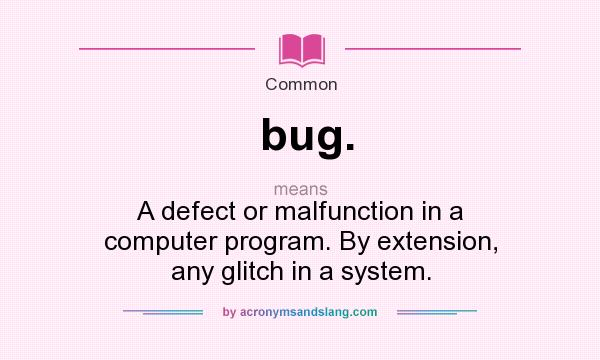 What Does Bug Mean Definition Of Bug Bug Stands For A Defect Or 