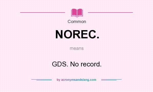 What does NOREC. mean? It stands for GDS. No record.