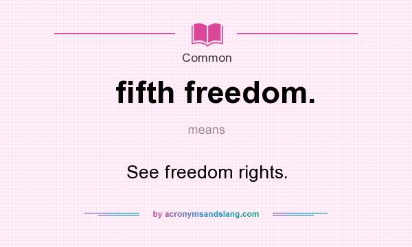 What does fifth freedom. mean? It stands for See freedom rights.