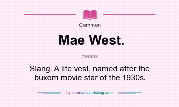 What does Mae West. mean? It stands for Slang. A life vest, named after the buxom movie star of the 1930s.