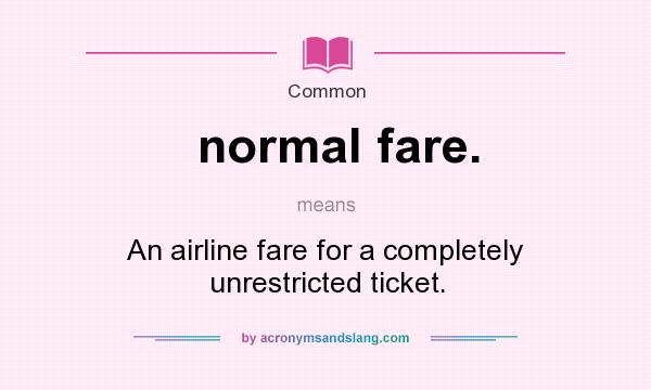 What does normal fare. mean? It stands for An airline fare for a completely unrestricted ticket.