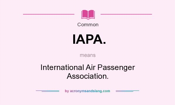 What does IAPA. mean? It stands for International Air Passenger Association.