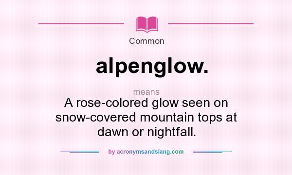 What does alpenglow. mean? It stands for A rose-colored glow seen on snow-covered mountain tops at dawn or nightfall.
