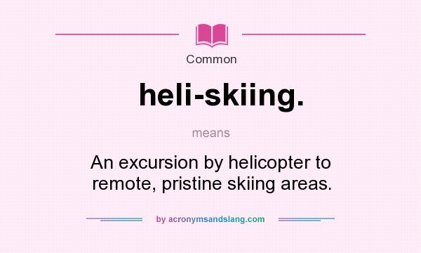 What does heli-skiing. mean? It stands for An excursion by helicopter to remote, pristine skiing areas.
