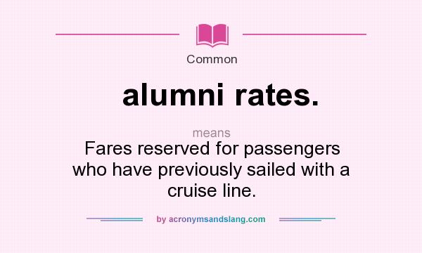 What does alumni rates. mean? It stands for Fares reserved for passengers who have previously sailed with a cruise line.