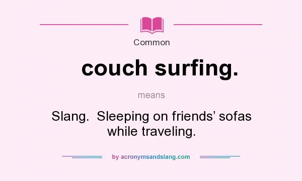 What does couch surfing. mean? It stands for Slang.  Sleeping on friends’ sofas while traveling.
