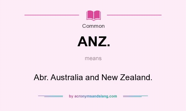 What does ANZ. mean? It stands for Abr. Australia and New Zealand.