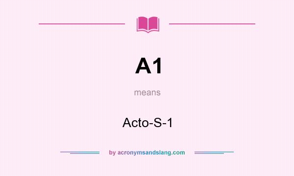 What does A1 mean? It stands for Acto-S-1