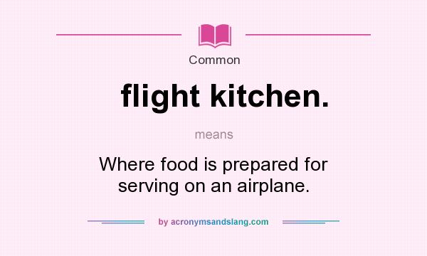 What does flight kitchen. mean? It stands for Where food is prepared for serving on an airplane.