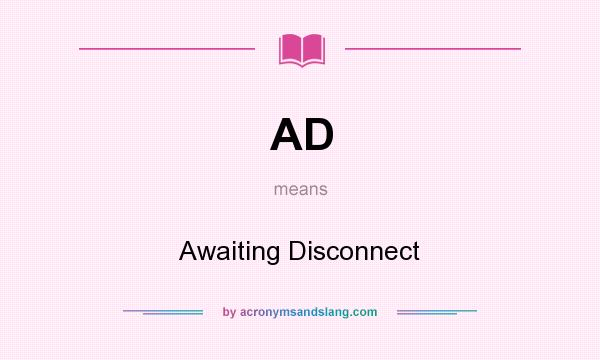 What does AD mean? It stands for Awaiting Disconnect