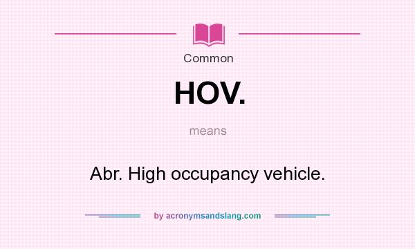 What does HOV. mean? It stands for Abr. High occupancy vehicle.