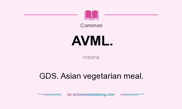 What does AVML. mean? It stands for GDS. Asian vegetarian meal.