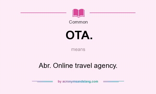 What does OTA. mean? It stands for Abr. Online travel agency.