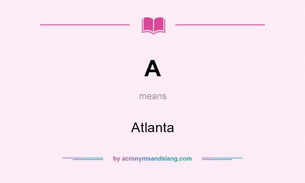 What does A mean? It stands for Atlanta
