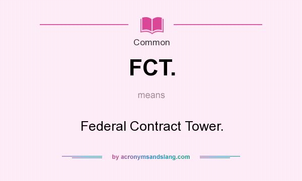 What does FCT. mean? It stands for Federal Contract Tower.