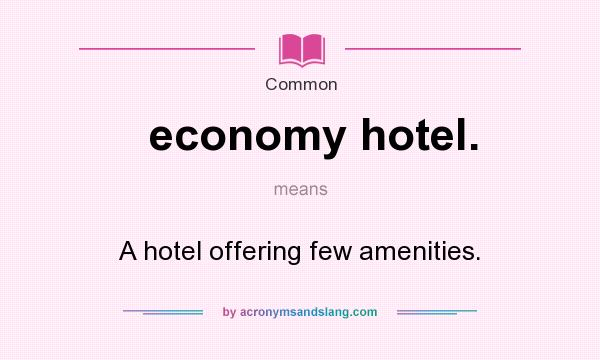 What does economy hotel. mean? It stands for A hotel offering few amenities.