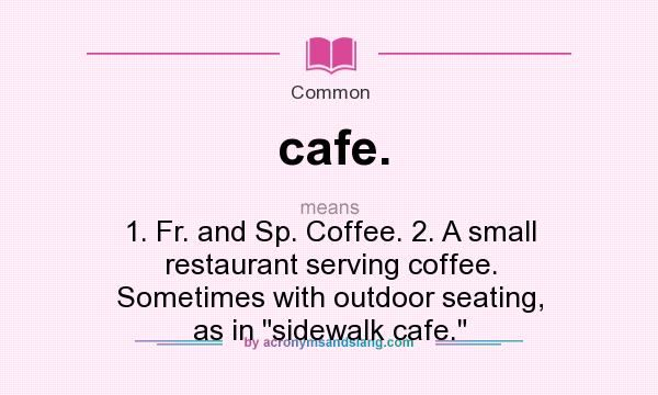 What Does Cafe Mean Definition Of Cafe Cafe Stands For 1 Fr 